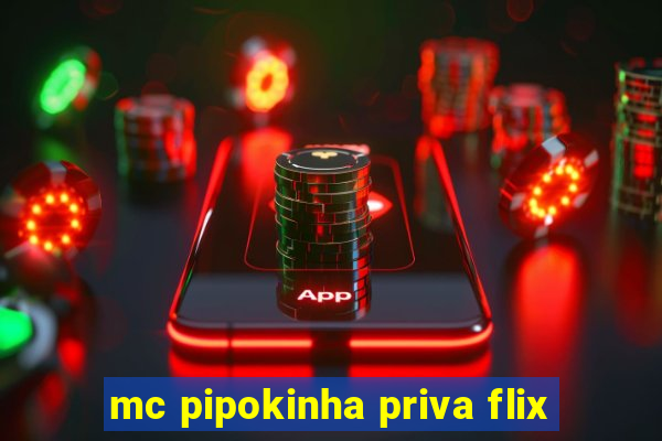 mc pipokinha priva flix